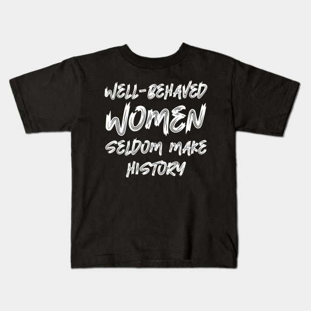 Well-behaved women seldom make history Kids T-Shirt by colorsplash